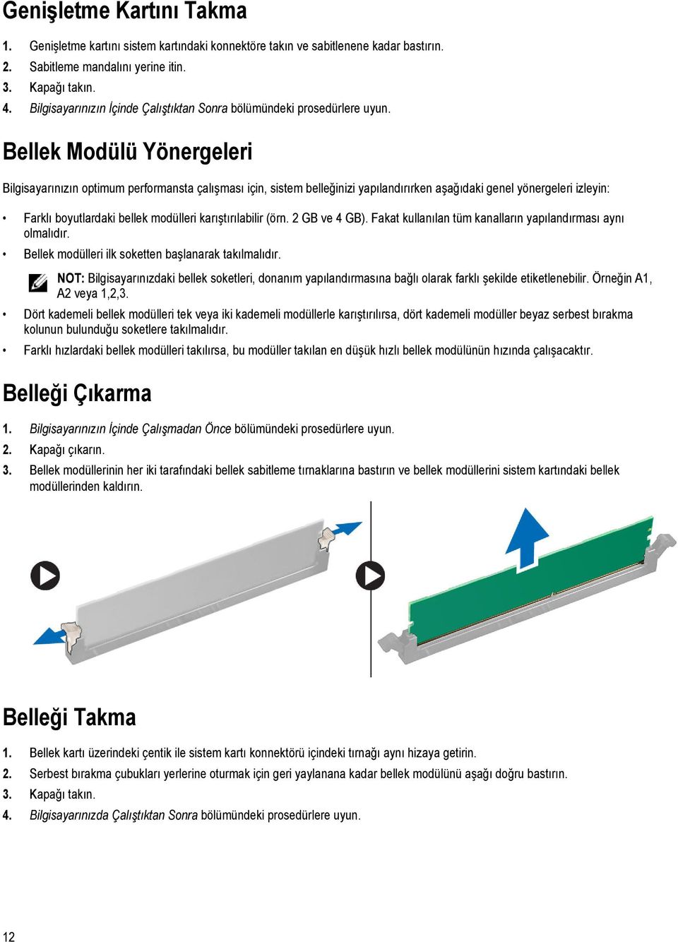 Bellek Modülü Yönergeleri Bilgisayarınızın optimum performansta çalışması için, sistem belleğinizi yapılandırırken aşağıdaki genel yönergeleri izleyin: Farklı boyutlardaki bellek modülleri