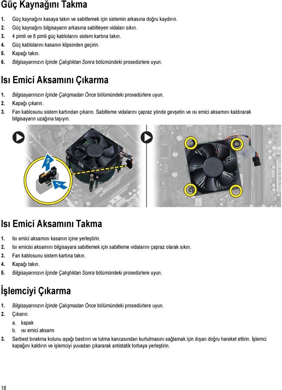 Isı Emici Aksamını Çıkarma 1. Bilgisayarınızın İçinde Çalışmadan Önce bölümündeki prosedürlere uyun. 2. Kapağı çıkarın. 3. Fan kablosunu sistem kartından çıkarın.