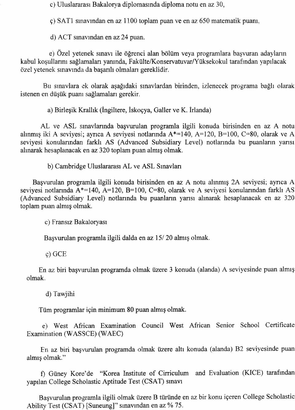 da başarılı olmaları gereklidir. Bu sınavlara ek olarak aşağıdaki sınavlardan birinden, izlenecek programa bağlı olarak istenen en düşük puanı sağlamaları gerekir.