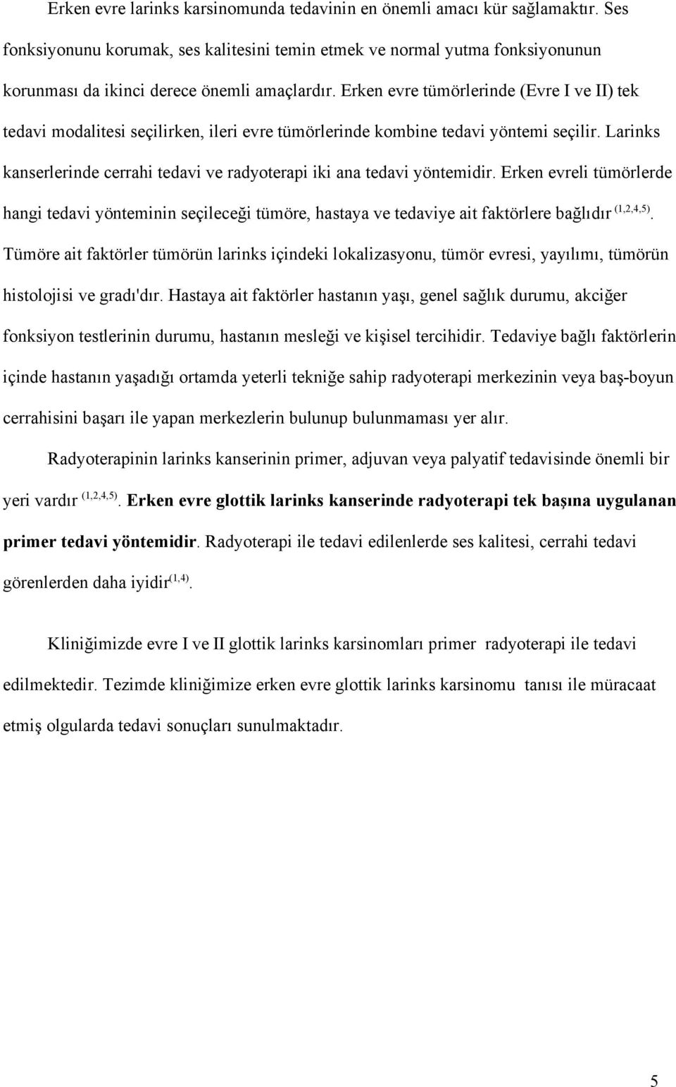 Erken evre tümörlerinde (Evre I ve II) tek tedavi modalitesi seçilirken, ileri evre tümörlerinde kombine tedavi yöntemi seçilir.