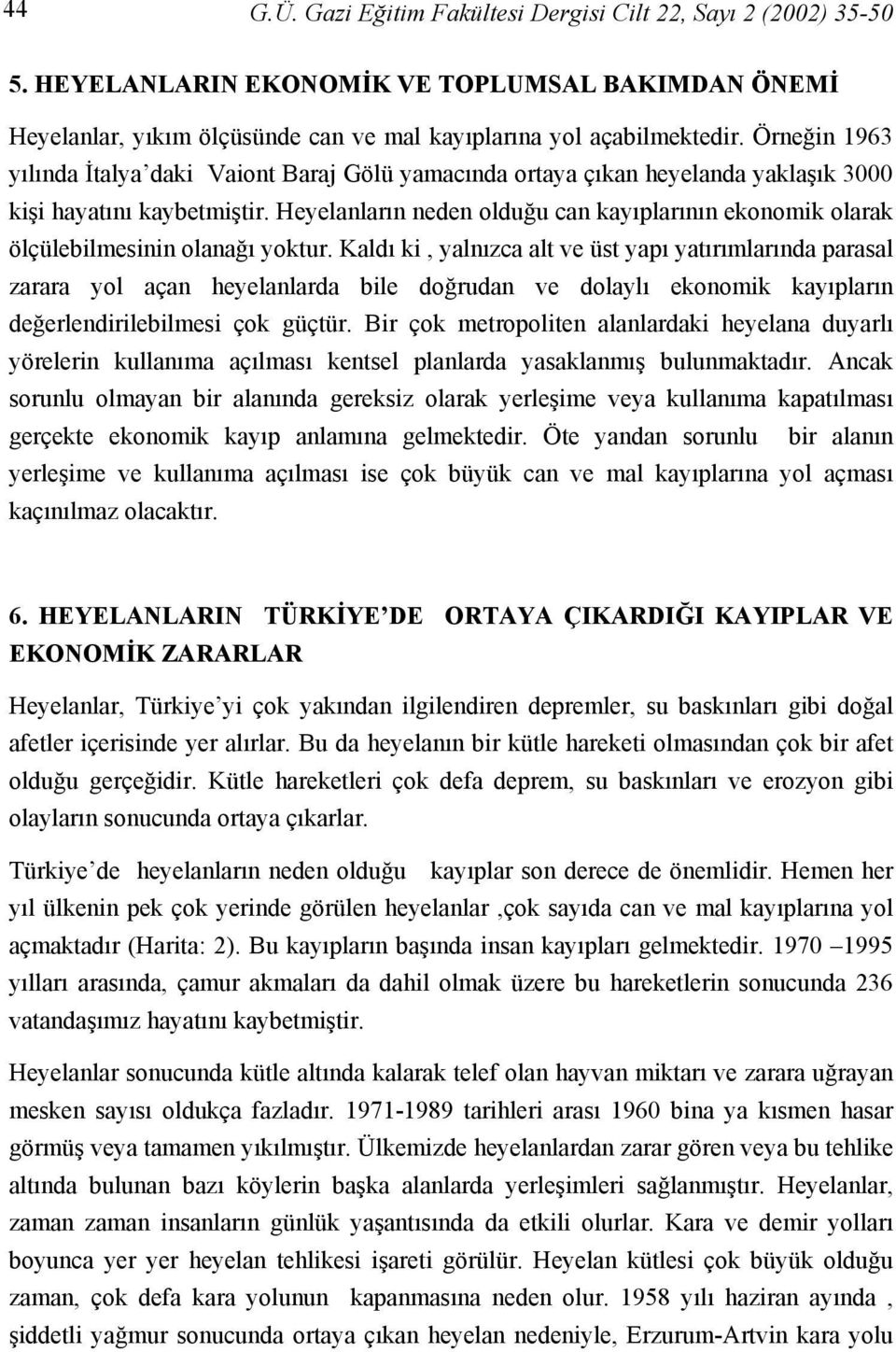 Heyelanların neden olduğu can kayıplarının ekonomik olarak ölçülebilmesinin olanağı yoktur.