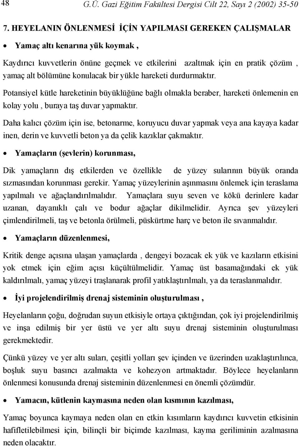 yükle hareketi durdurmaktır. Potansiyel kütle hareketinin büyüklüğüne bağlı olmakla beraber, hareketi önlemenin en kolay yolu, buraya taş duvar yapmaktır.