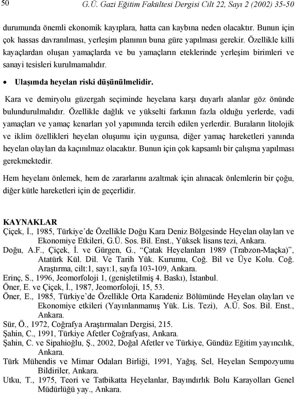 Özellikle killi kayaçlardan oluşan yamaçlarda ve bu yamaçların eteklerinde yerleşim birimleri ve sanayi tesisleri kurulmamalıdır. Ulaşımda heyelan riski düşünülmelidir.