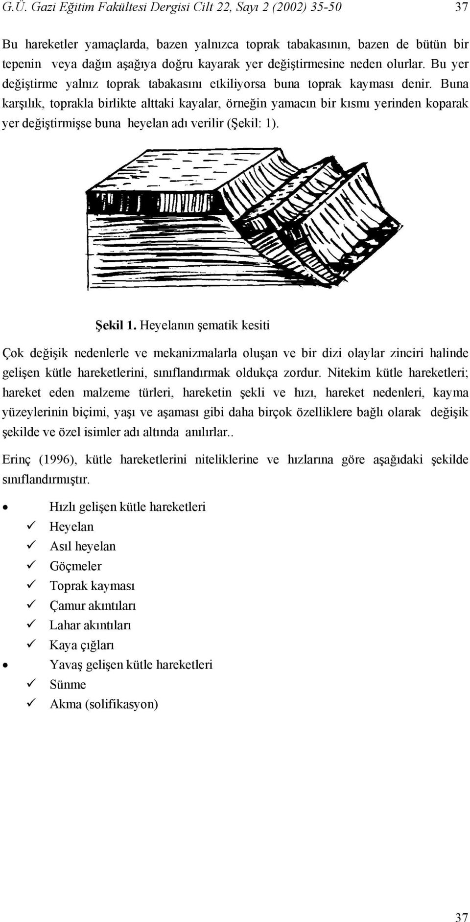 Buna karşılık, toprakla birlikte alttaki kayalar, örneğin yamacın bir kısmı yerinden koparak yer değiştirmişse buna heyelan adı verilir (Şekil: 1). Şekil 1.