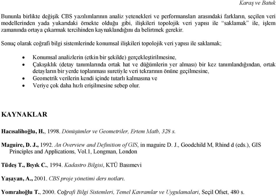 Sonuç olarak coğrafi bilgi sistemlerinde konumsal ilişkileri topolojik veri yapısı ile saklamak; Konumsal analizlerin (etkin bir şekilde) gerçekleştirilmesine, Çakışıklık (detay tanımlarında ortak