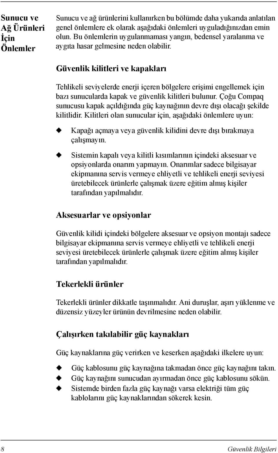 Güvenlik kilitleri ve kapaklarõ Tehlikeli seviyelerde enerji içeren bölgelere erişimi engellemek için bazõ sunucularda kapak ve güvenlik kilitleri bulunur.