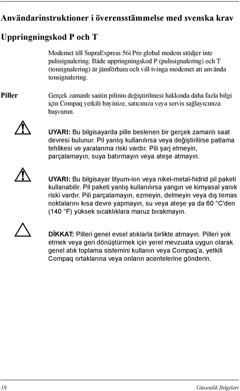 Piller Å Å Ä Gerçek zamanlõ saatin pilinin değiştirilmesi hakkõnda daha fazla bilgi için Compaq yetkili bayinize, satõcõnõza veya servis sağlayõcõnõza başvurun.