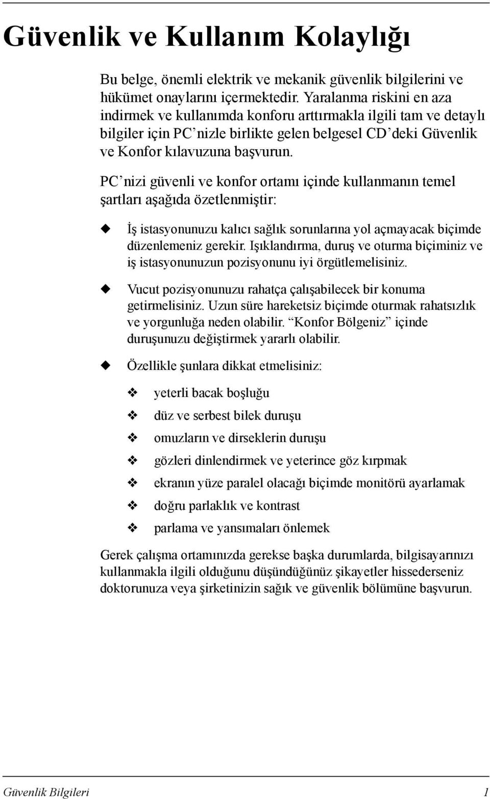 PC nizi güvenli ve konfor ortamõ içinde kullanmanõn temel şartlarõ aşağõda özetlenmiştir: İş istasyonunuzu kalõcõ sağlõk sorunlarõna yol açmayacak biçimde düzenlemeniz gerekir.