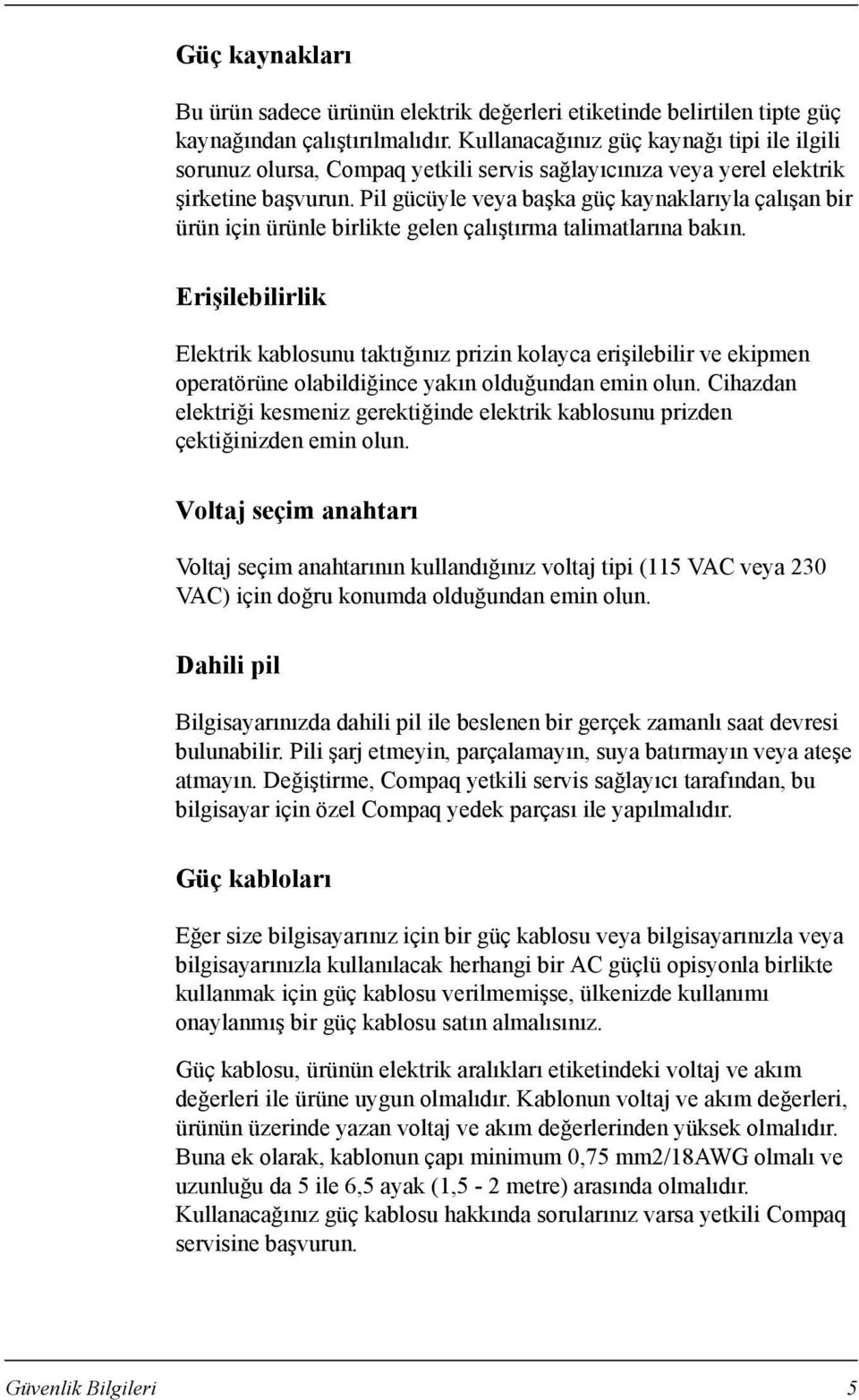 Pil gücüyle veya başka güç kaynaklarõyla çalõşan bir ürün için ürünle birlikte gelen çalõştõrma talimatlarõna bakõn.