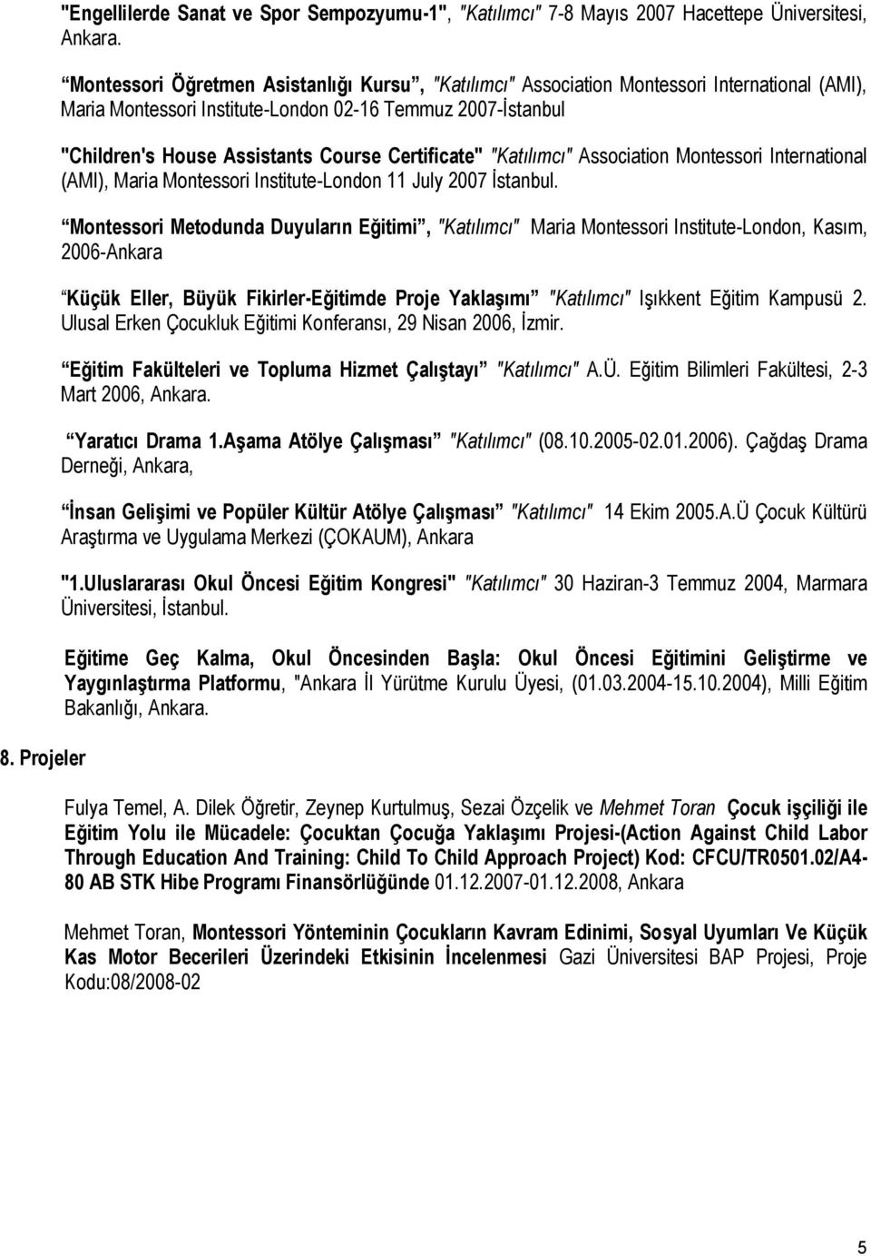 Certificate" "Katılımcı" Association Montessori International (AMI), Maria Montessori Institute-London 11 July 2007 İstanbul.