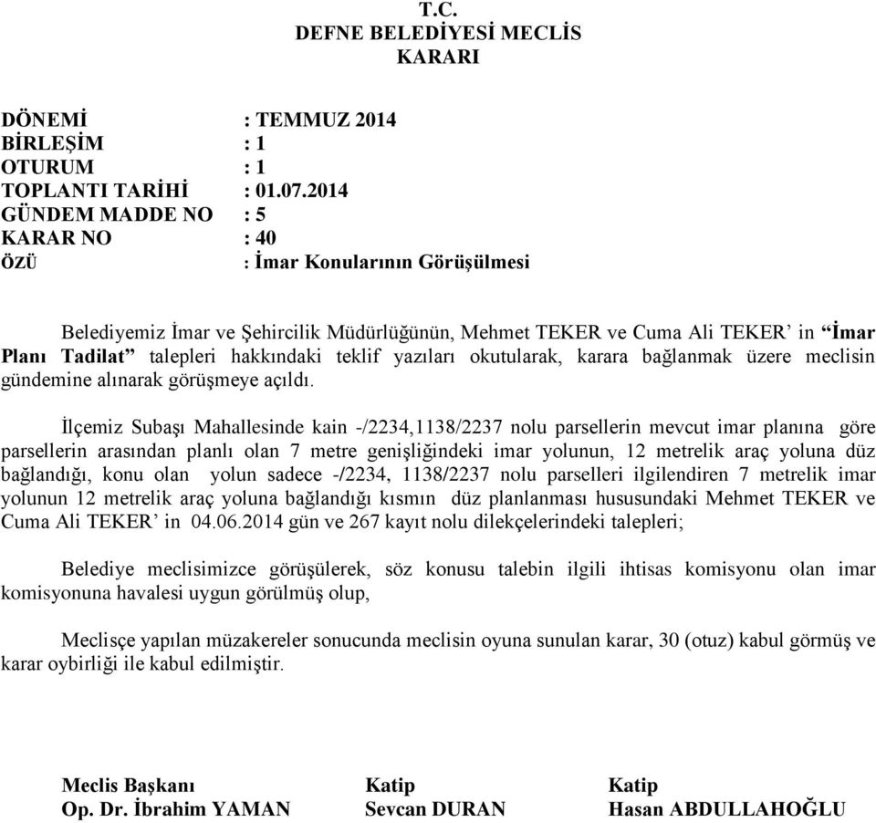 İlçemiz Subaşı Mahallesinde kain -/2234,1138/2237 nolu parsellerin mevcut imar planına göre parsellerin arasından planlı olan 7 metre genişliğindeki imar yolunun, 12 metrelik araç yoluna düz