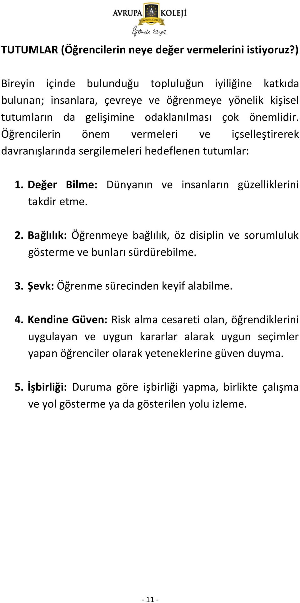 Öğrencilerin önem vermeleri ve içselleştirerek davranışlarında sergilemeleri hedeflenen tutumlar: 1. Değer Bilme: Dünyanın ve insanların güzelliklerini takdir etme. 2.