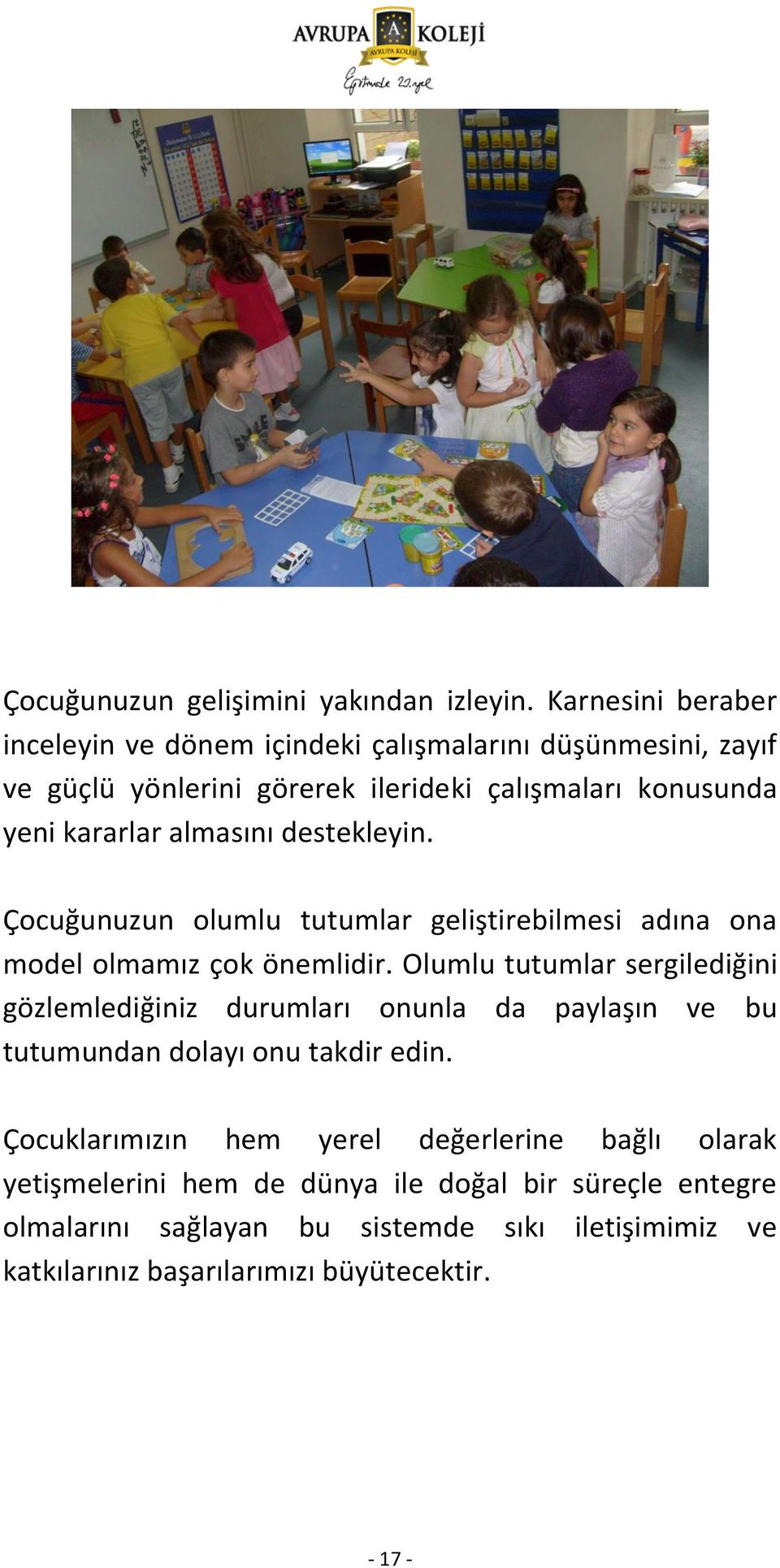 almasını destekleyin. Çocuğunuzun olumlu tutumlar geliştirebilmesi adına ona model olmamız çok önemlidir.