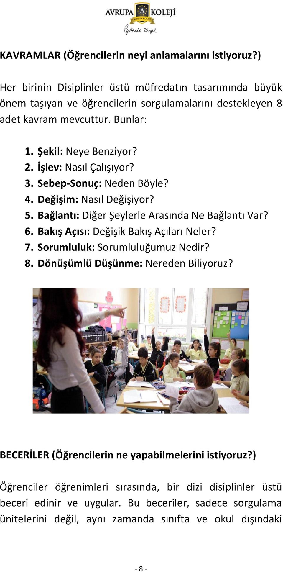 İşlev: Nasıl Çalışıyor? 3. Sebep-Sonuç: Neden Böyle? 4. Değişim: Nasıl Değişiyor? 5. Bağlantı: Diğer Şeylerle Arasında Ne Bağlantı Var? 6. Bakış Açısı: Değişik Bakış Açıları Neler?