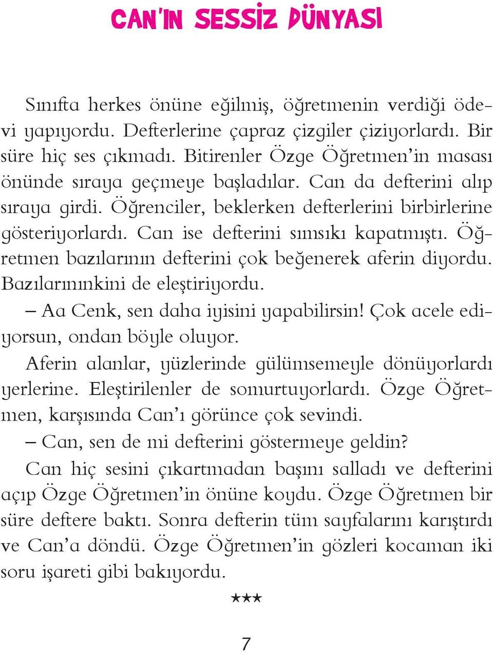 Can ise defterini sımsıkı kapatmıştı. Öğretmen bazılarının defterini çok beğenerek aferin diyordu. Bazılarınınkini de eleştiriyordu. Aa Cenk, sen daha iyisini yapabilirsin!