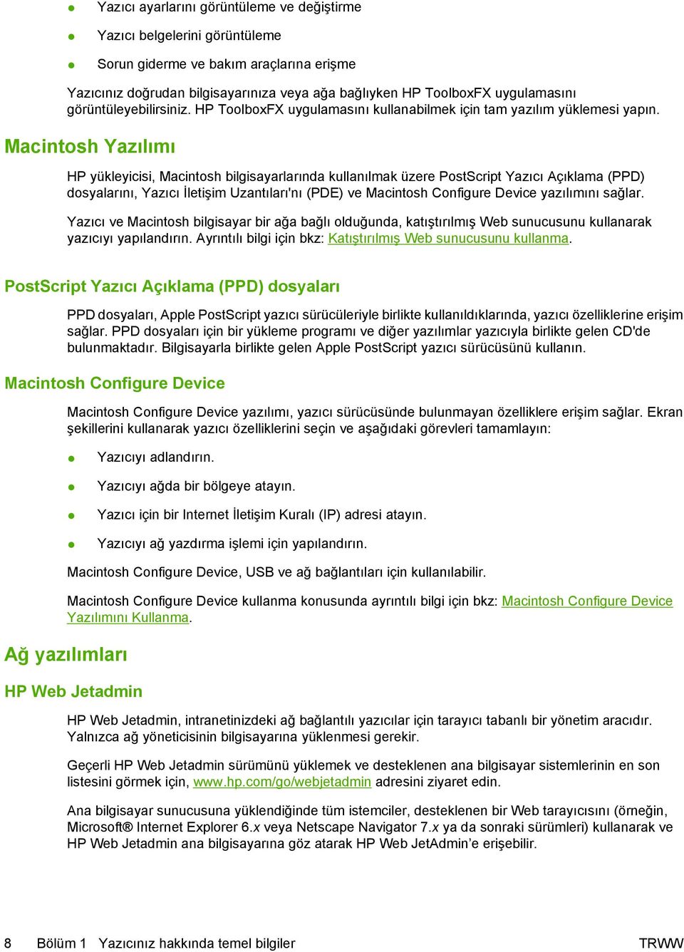 Macintosh Yazılımı HP yükleyicisi, Macintosh bilgisayarlarında kullanılmak üzere PostScript Yazıcı Açıklama (PPD) dosyalarını, Yazıcı İletişim Uzantıları'nı (PDE) ve Macintosh Configure Device