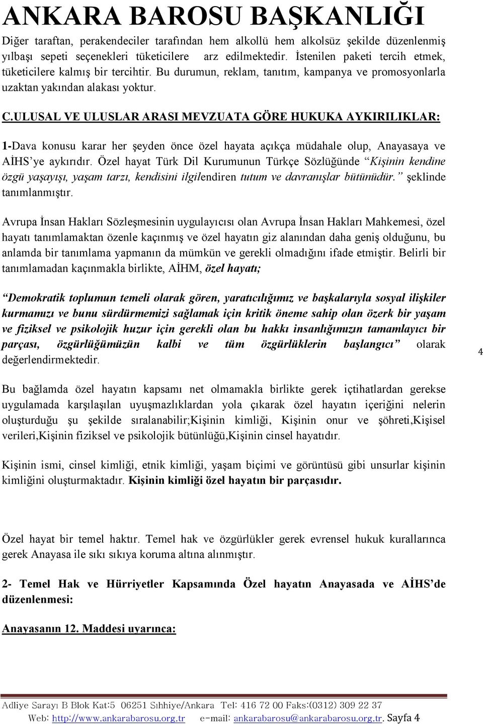 ULUSAL VE ULUSLAR ARASI MEVZUATA GÖRE HUKUKA AYKIRILIKLAR: 1-Dava konusu karar her Ģeyden önce özel hayata açıkça müdahale olup, Anayasaya ve AĠHS ye aykırıdır.