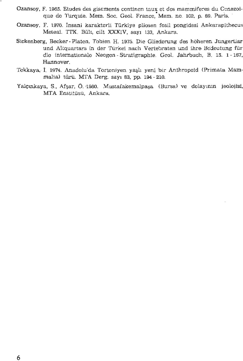 Die Gliederung des höheren Jungertlar und Altquartars in der Türkei nach Vertebraten und ihre Bedeutung für die ınternationala Neogen - Stratigraphie. Geol. Ja:hrbuah, B. 15.