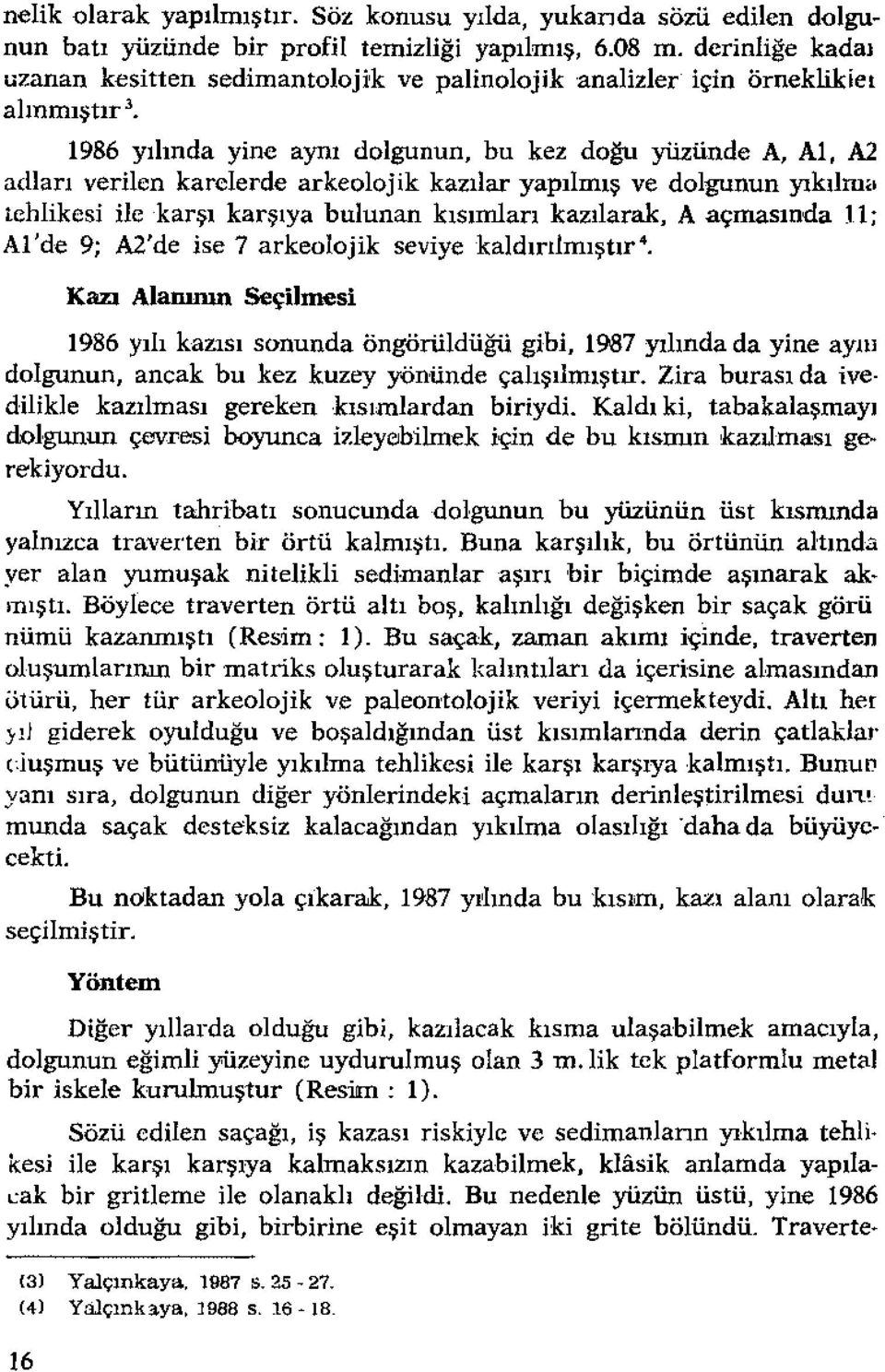 1986 yılında yine aynı dolgunun, bu kez doğu yüzünde A, Al, A2 adları verilen karelerde arkeolojik kazılar yapılmış ve dolgunun yıkılına tehlikesi ilekarşı karşıya bulunan kısımları kazılarak, A