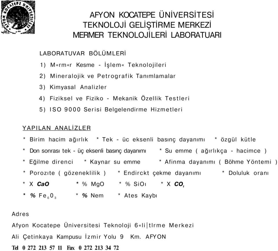 kütle * Don sonrası tek - üç eksenli basınç dayanımı * Su emme ( ağırlıkça - hacimce ) * Eğilme direnci * Kaynar su emme * Afinma dayanımı ( Böhme Yöntemi ) * Porozıte ( gözeneklilik ) * Endirckt