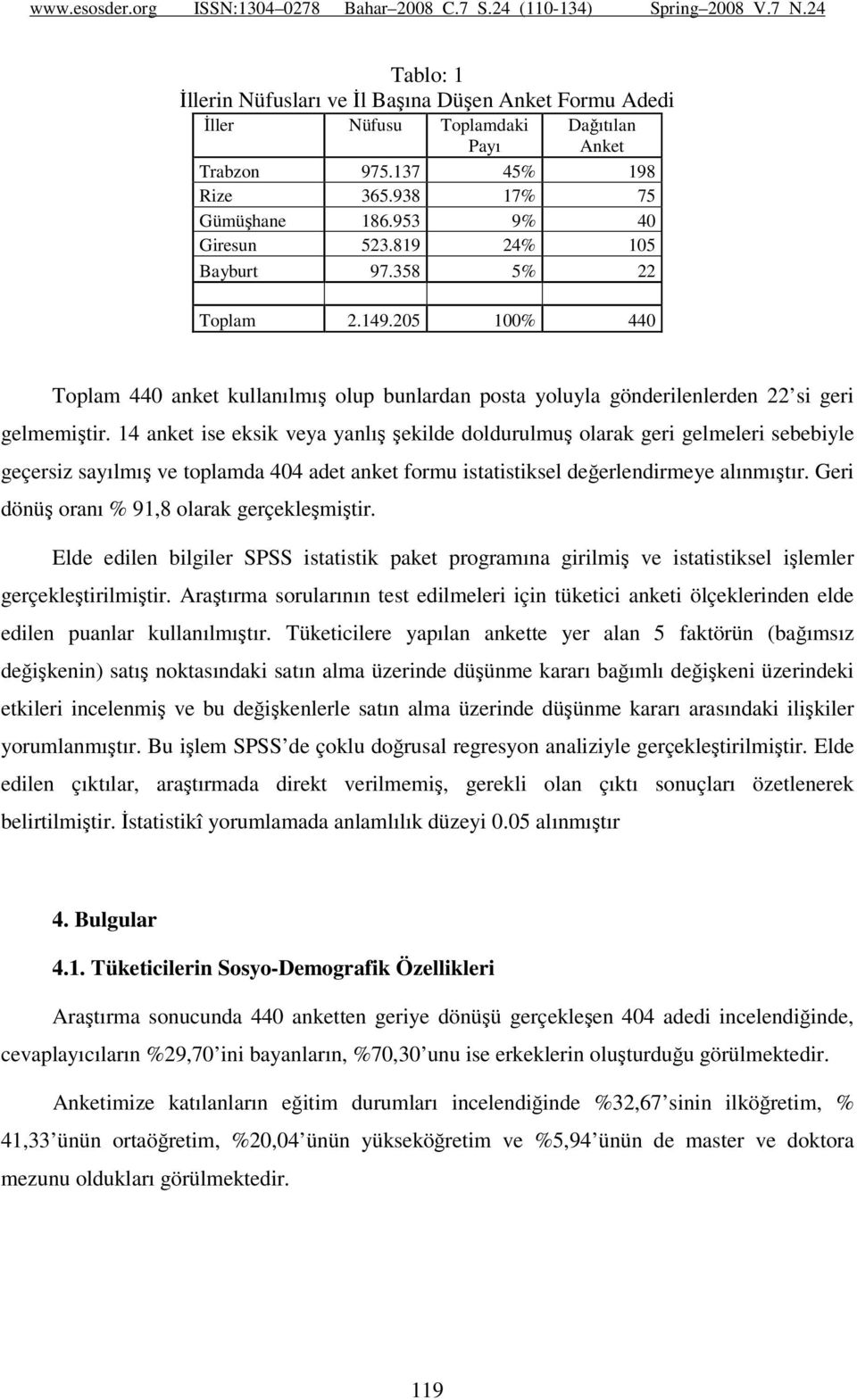 14 anket ise eksik veya yanlış şekilde doldurulmuş olarak geri gelmeleri sebebiyle geçersiz sayılmış ve toplamda 404 adet anket formu istatistiksel değerlendirmeye alınmıştır.