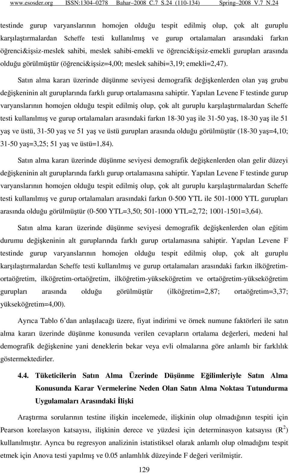 Satın alma kararı üzerinde düşünme seviyesi demografik değişkenlerden olan yaş grubu değişkeninin alt guruplarında farklı gurup ortalamasına sahiptir.