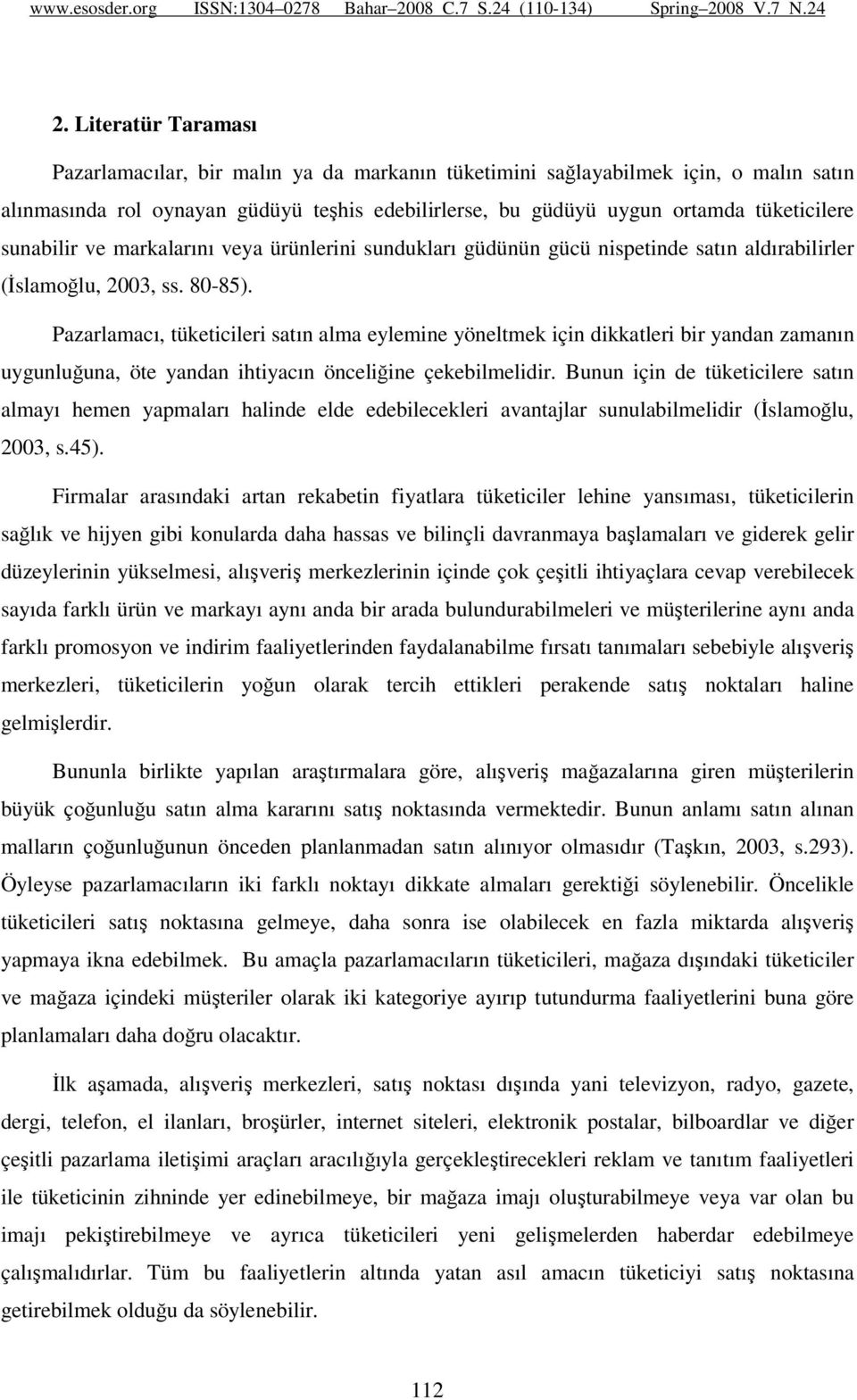 Pazarlamacı, tüketicileri satın alma eylemine yöneltmek için dikkatleri bir yandan zamanın uygunluğuna, öte yandan ihtiyacın önceliğine çekebilmelidir.