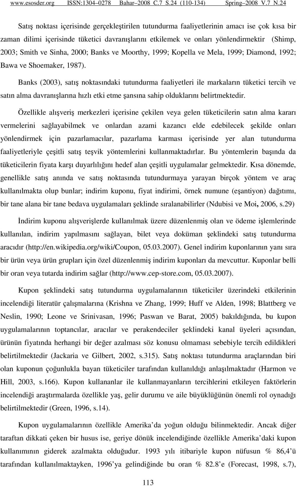 Banks (2003), satış noktasındaki tutundurma faaliyetleri ile markaların tüketici tercih ve satın alma davranışlarına hızlı etki etme şansına sahip olduklarını belirtmektedir.