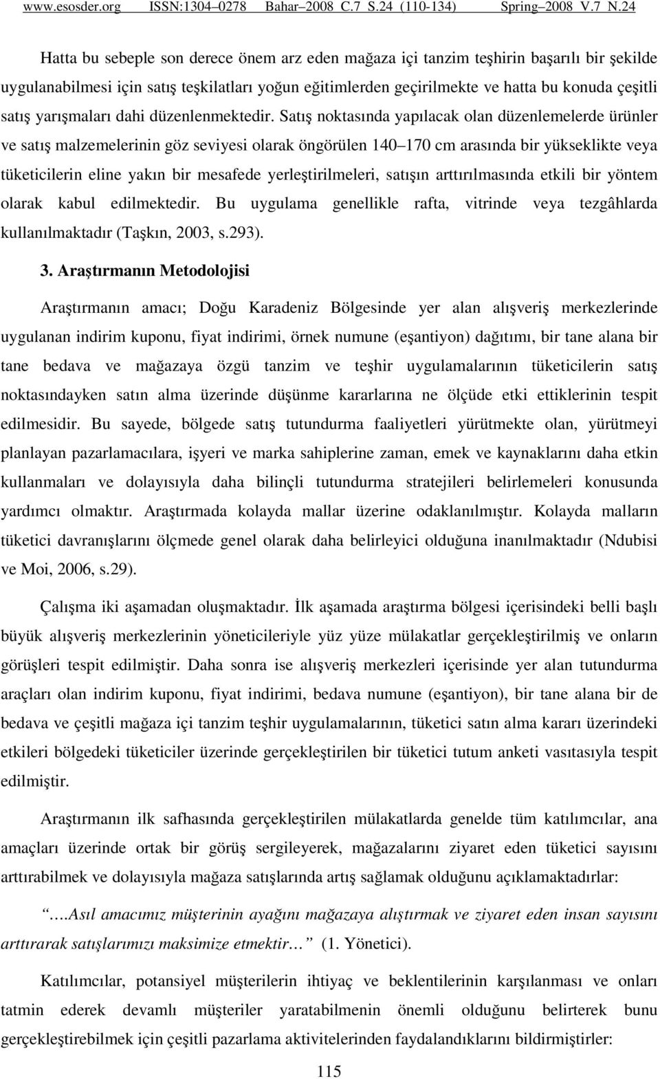 Satış noktasında yapılacak olan düzenlemelerde ürünler ve satış malzemelerinin göz seviyesi olarak öngörülen 140 170 cm arasında bir yükseklikte veya tüketicilerin eline yakın bir mesafede