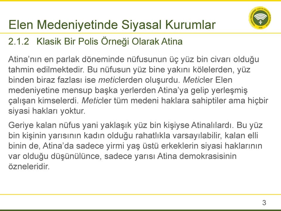 Meticler Elen medeniyetine mensup başka yerlerden Atina ya gelip yerleşmiş çalışan kimselerdi. Meticler tüm medeni haklara sahiptiler ama hiçbir siyasi hakları yoktur.