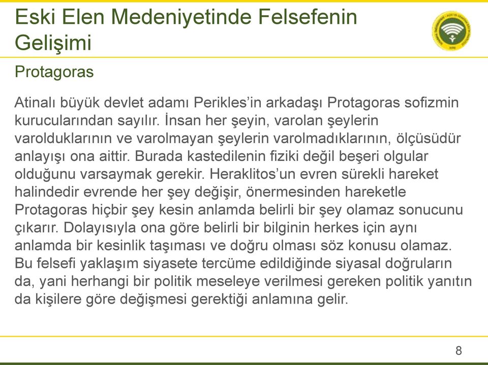 Heraklitos un evren sürekli hareket halindedir evrende her şey değişir, önermesinden hareketle Protagoras hiçbir şey kesin anlamda belirli bir şey olamaz sonucunu çıkarır.