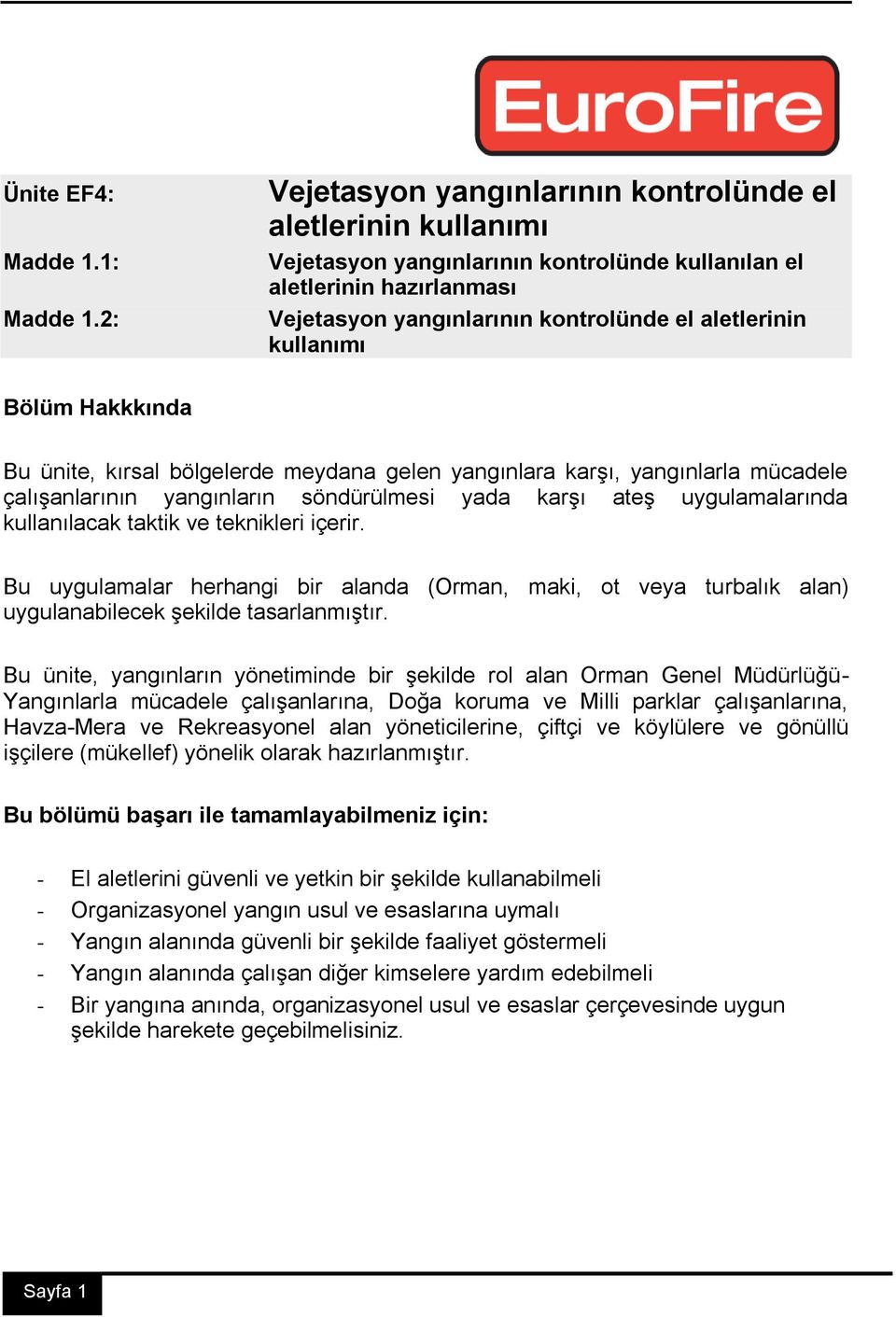 kullanımı Bölüm Hakkkında Bu ünite, kırsal bölgelerde meydana gelen yangınlara karşı, yangınlarla mücadele çalışanlarının yangınların söndürülmesi yada karşı ateş uygulamalarında kullanılacak taktik