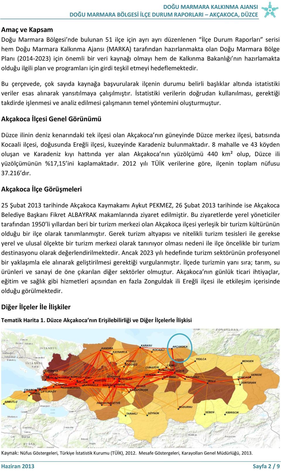 girdi teşkil etmeyi hedeflemektedir. Bu çerçevede, çok sayıda kaynağa başvurularak ilçenin durumu belirli başlıklar altında istatistiki veriler esas alınarak yansıtılmaya çalışılmıştır.