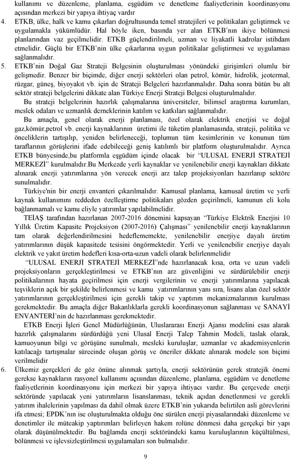 Hal böyle iken, basında yer alan ETKB nın ikiye bölünmesi planlarından vaz geçilmelidir. ETKB güçlendirilmeli, uzman ve liyakatli kadrolar istihdam etmelidir.