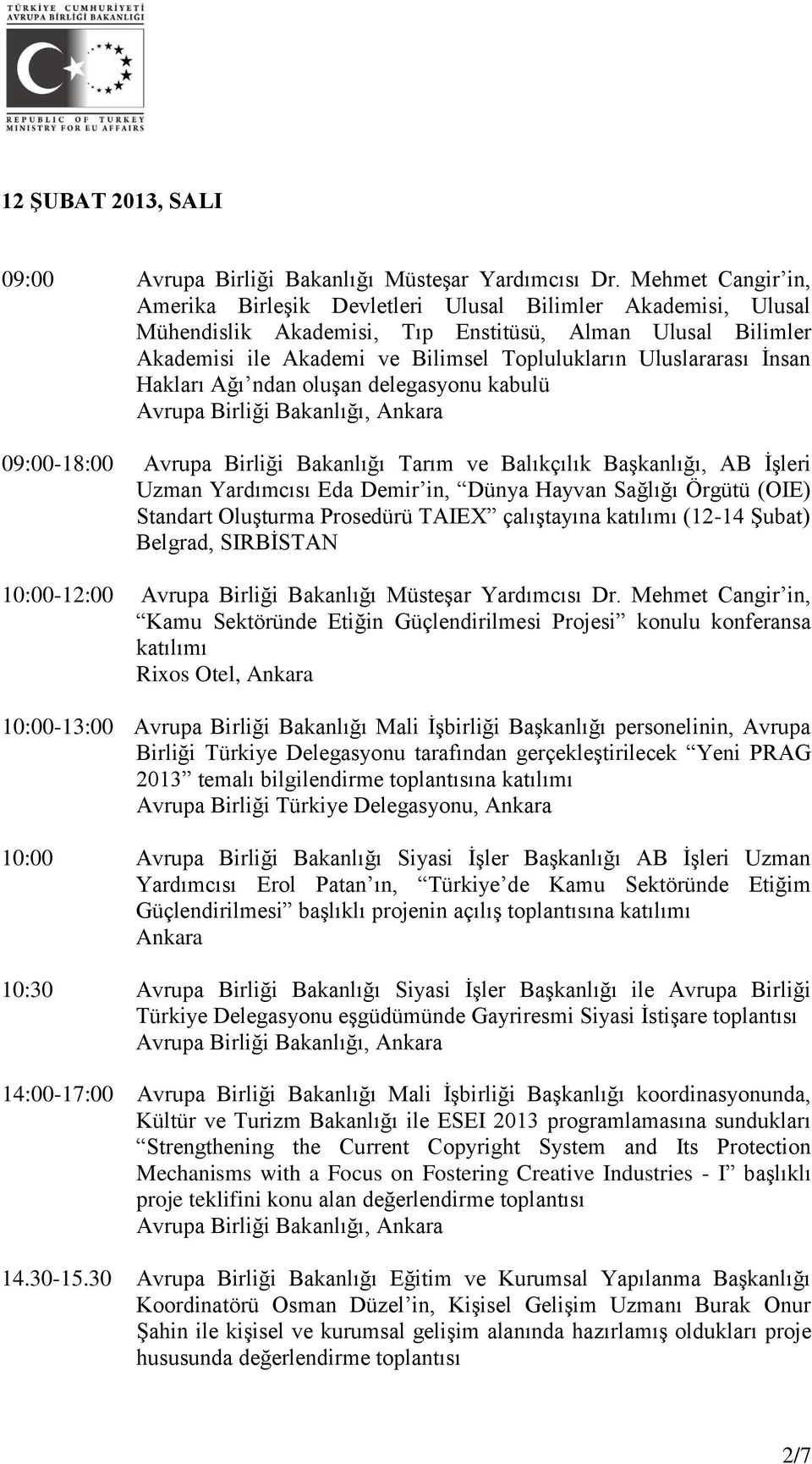 Uluslararası İnsan Hakları Ağı ndan oluşan delegasyonu kabulü 09:00-18:00 Avrupa Birliği Bakanlığı Tarım ve Balıkçılık Başkanlığı, AB İşleri Uzman Yardımcısı Eda Demir in, Dünya Hayvan Sağlığı Örgütü