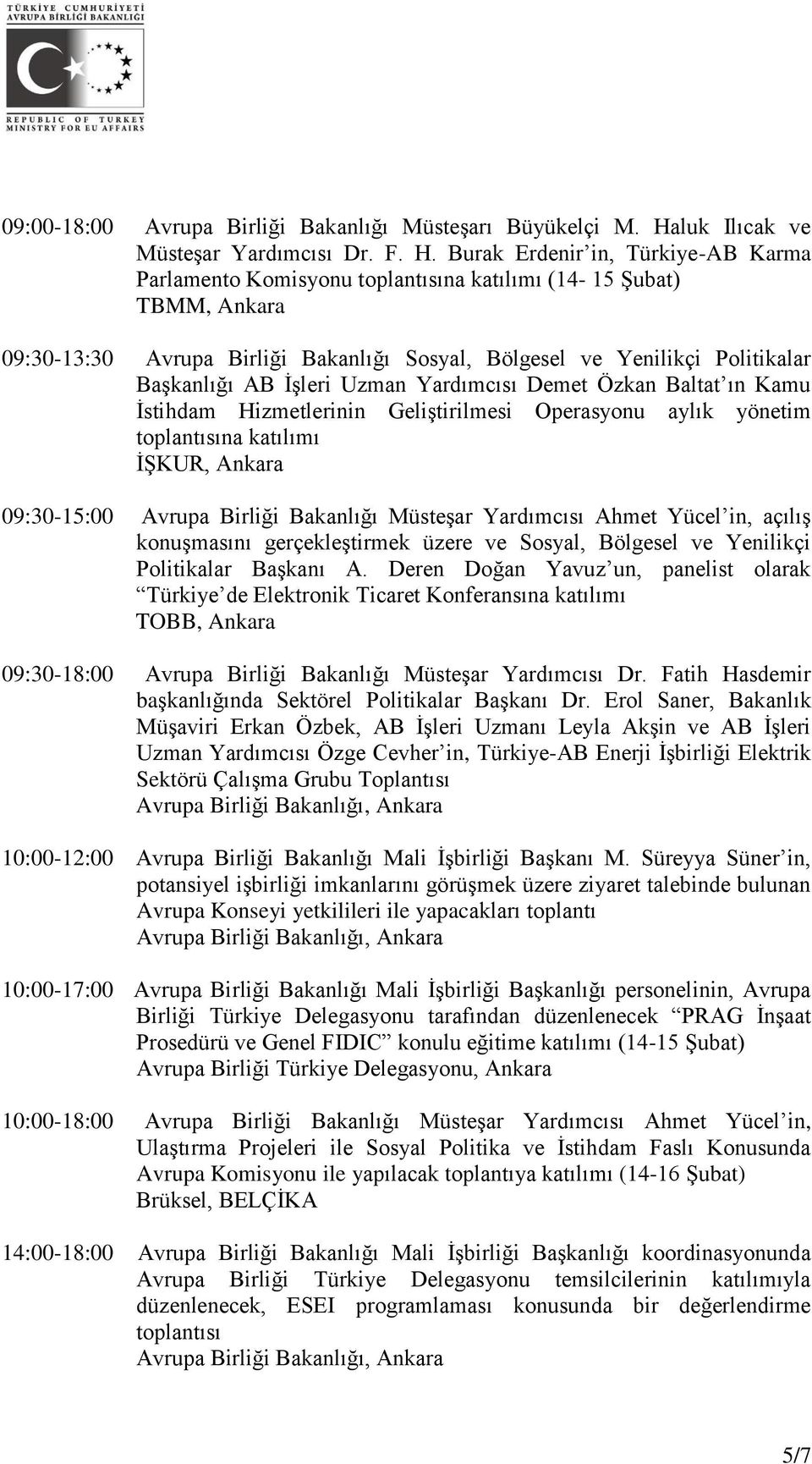 Burak Erdenir in, Türkiye-AB Karma Parlamento Komisyonu toplantısına katılımı (14-15 Şubat) TBMM, Ankara 09:30-13:30 Avrupa Birliği Bakanlığı Sosyal, Bölgesel ve Yenilikçi Politikalar Başkanlığı AB