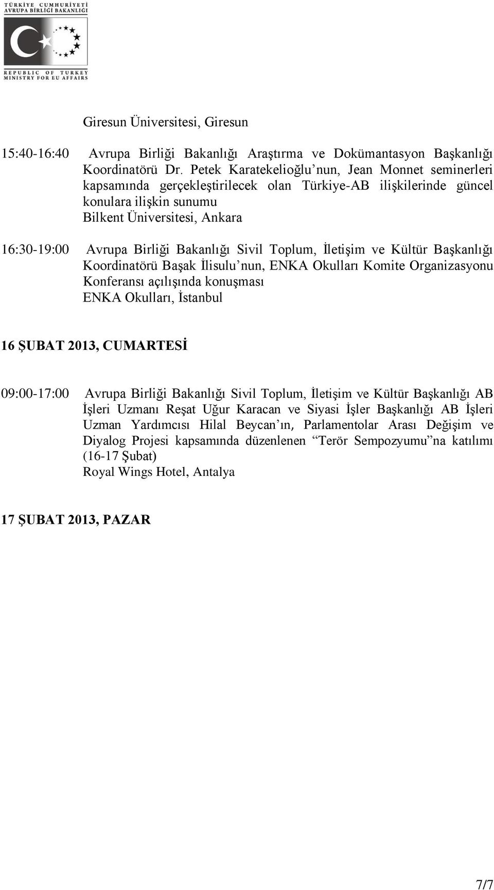 Bakanlığı Sivil Toplum, İletişim ve Kültür Başkanlığı Koordinatörü Başak İlisulu nun, ENKA Okulları Komite Organizasyonu Konferansı açılışında konuşması ENKA Okulları, İstanbul 16 ŞUBAT 2013,