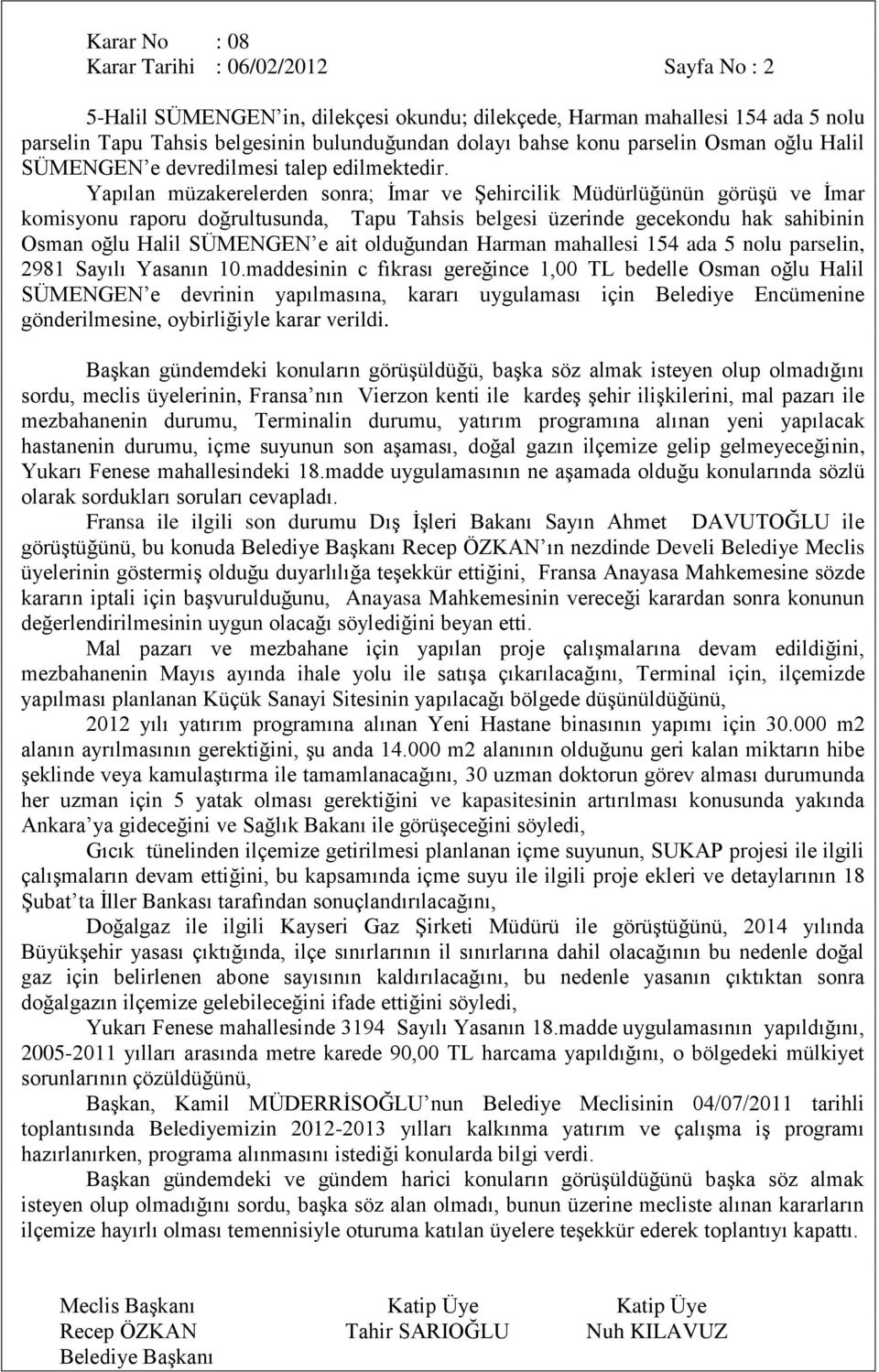 Yapılan müzakerelerden sonra; Ġmar ve ġehircilik Müdürlüğünün görüģü ve Ġmar komisyonu raporu doğrultusunda, Tapu Tahsis belgesi üzerinde gecekondu hak sahibinin Osman oğlu Halil SÜMENGEN e ait