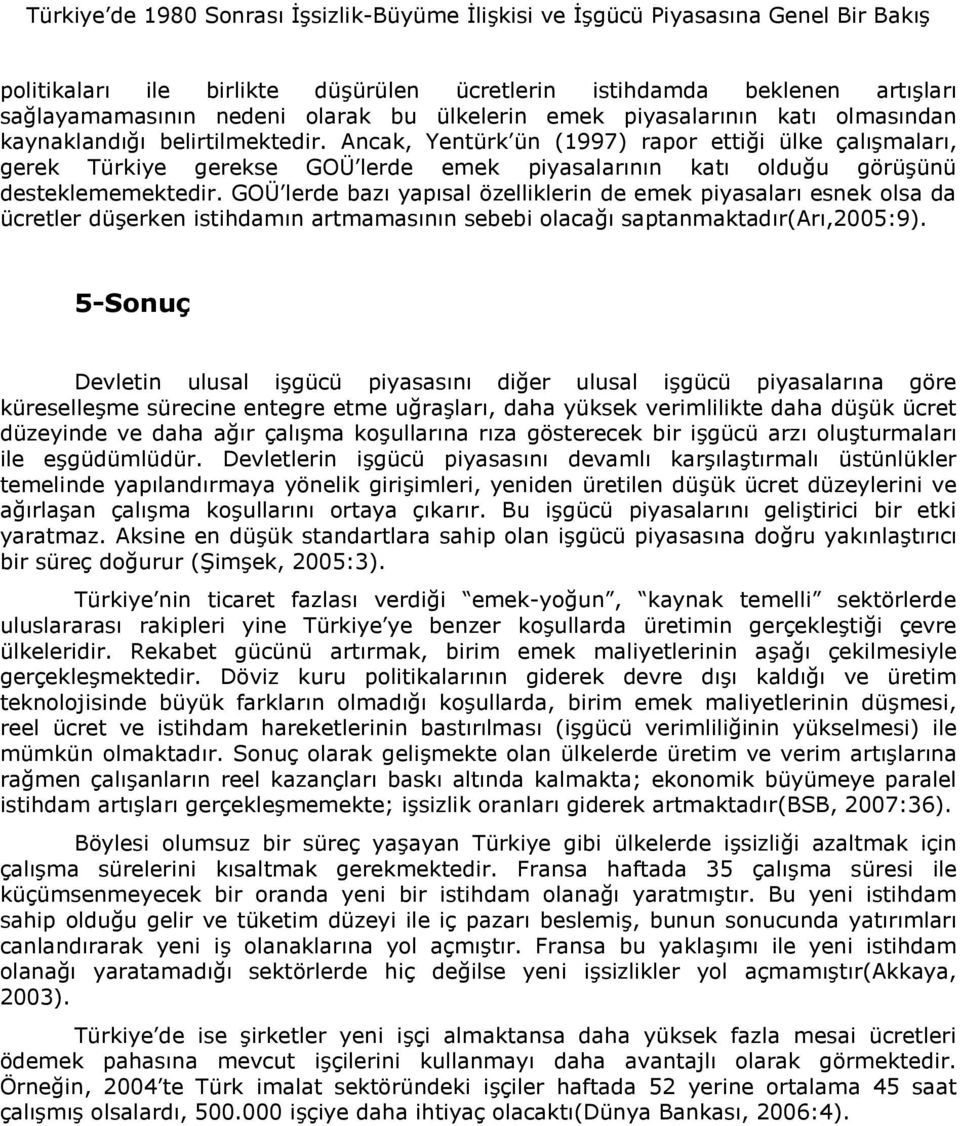 belirtilmektedir. Ancak, Yentürk ün (1997) rapor ettii ülke çalmalar, gerek Türkiye gerekse GOÜ lerde emek piyasalarnn kat olduu görüünü desteklememektedir.