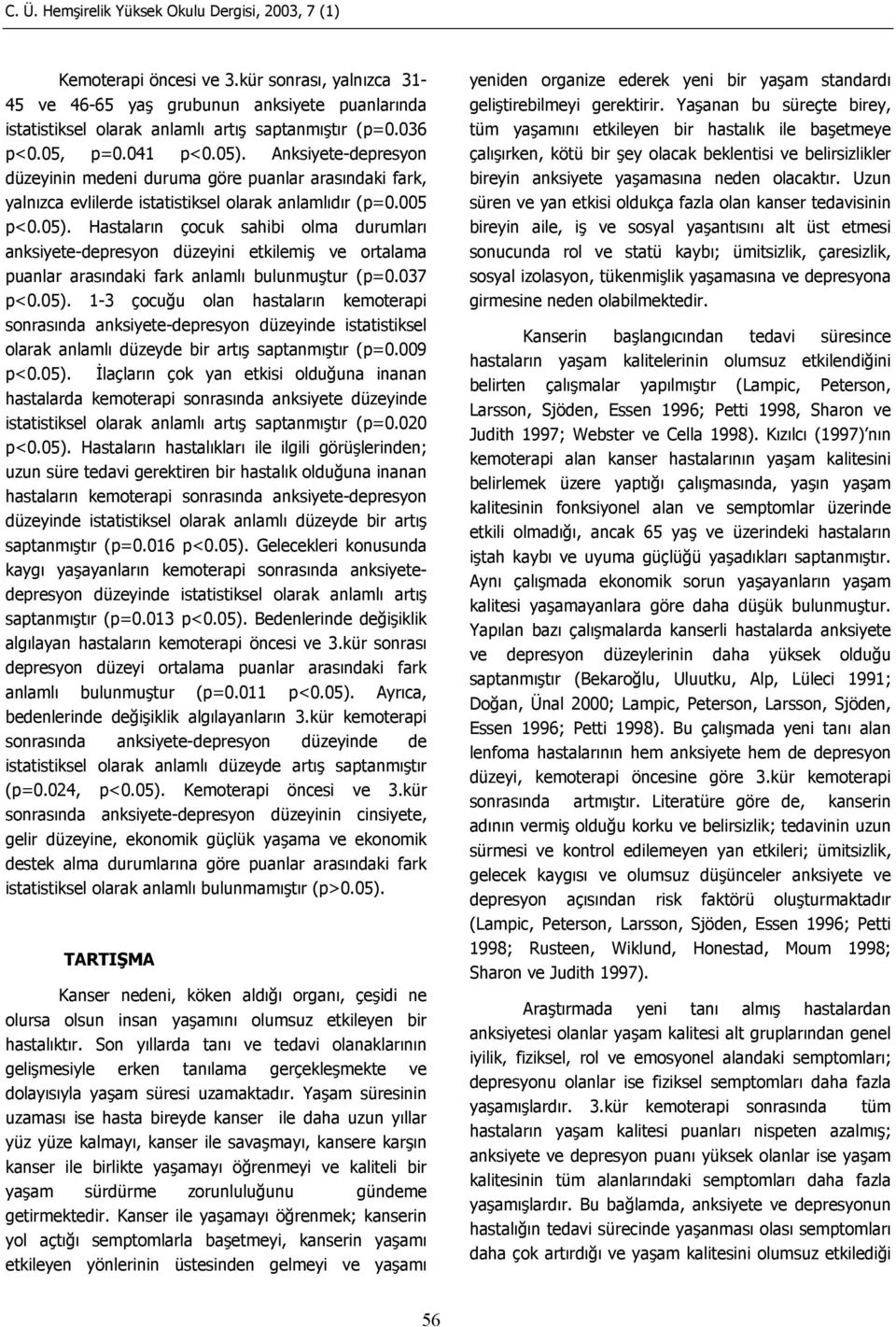 037 p<0.05). 1-3 çocuğu olan hastaların kemoterapi sonrasında anksiyete-depresyon düzeyinde istatistiksel olarak anlamlı düzeyde bir artış saptanmıştır (p=0.009 p<0.05). İlaçların çok yan etkisi olduğuna inanan hastalarda kemoterapi sonrasında anksiyete düzeyinde istatistiksel olarak anlamlı artış saptanmıştır (p=0.