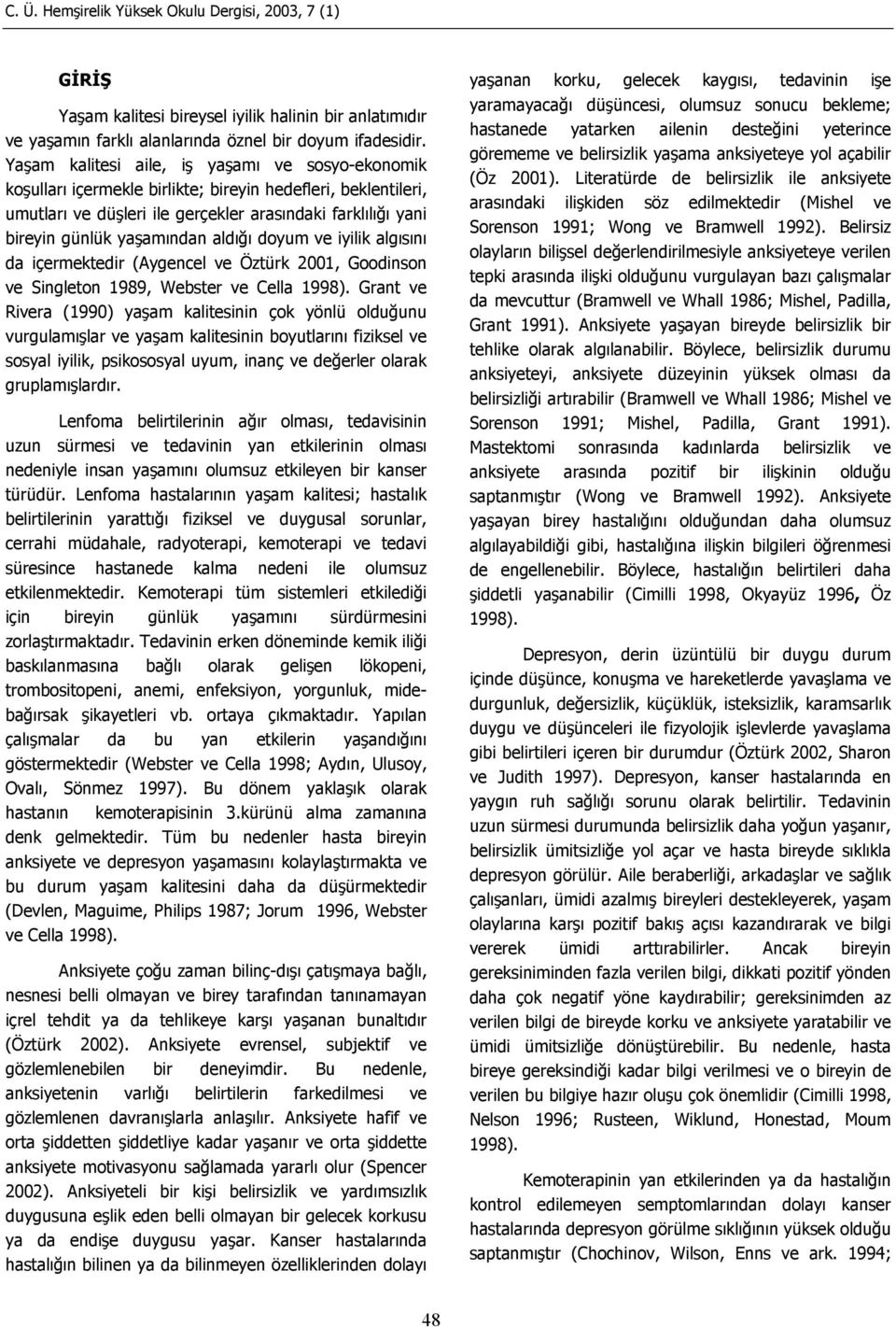 aldığı doyum ve iyilik algısını da içermektedir (Aygencel ve Öztürk 2001, Goodinson ve Singleton 1989, Webster ve Cella 1998).