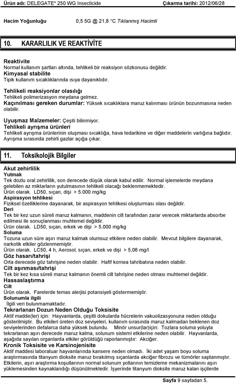 Kaçınılması gereken durumlar: Yüksek sıcaklıklara maruz kalınması ürünün bozunmasına neden olabilir. Uyuşmaz Malzemeler: Çeşiti bilinmiyor.