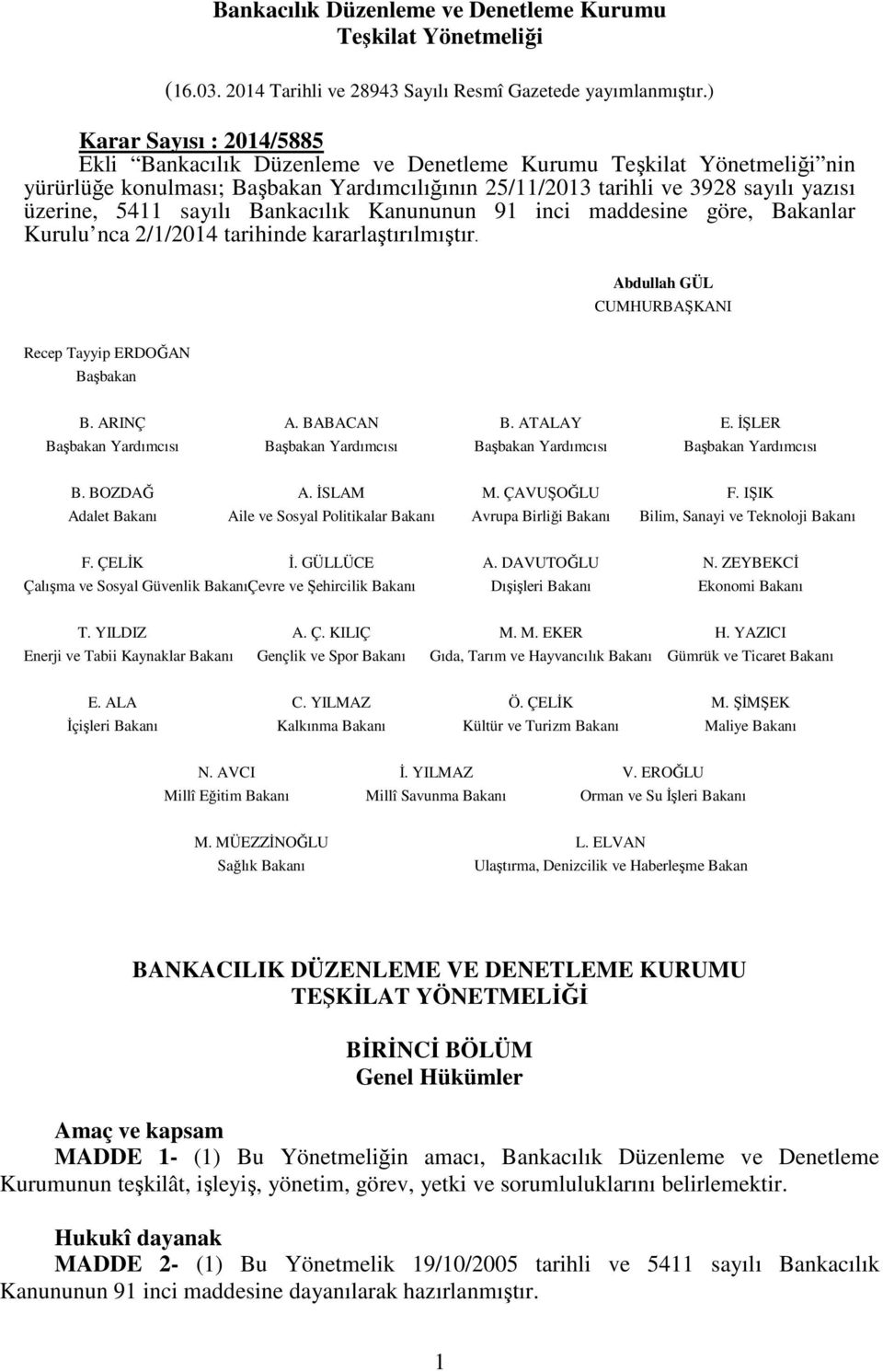 sayılı Bankacılık Kanununun 91 inci maddesine göre, Bakanlar Kurulu nca 2/1/2014 tarihinde kararlaştırılmıştır. Abdullah GÜL CUMHURBAŞKANI Recep Tayyip ERDOĞAN Başbakan B. ARINÇ A. BABACAN B.