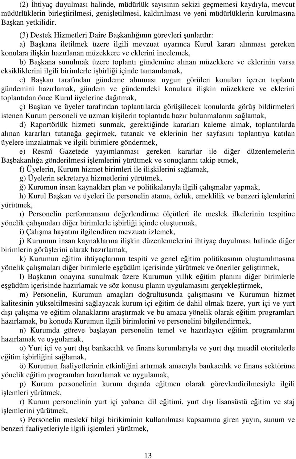 incelemek, b) Başkana sunulmak üzere toplantı gündemine alınan müzekkere ve eklerinin varsa eksikliklerini ilgili birimlerle işbirliği içinde tamamlamak, c) Başkan tarafından gündeme alınması uygun