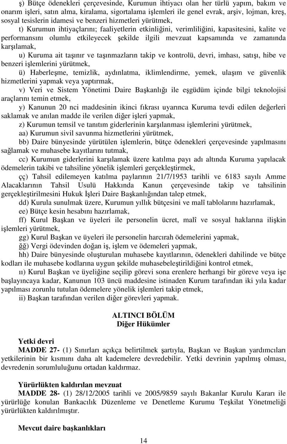 ve zamanında karşılamak, u) Kuruma ait taşınır ve taşınmazların takip ve kontrolü, devri, imhası, satışı, hibe ve benzeri işlemlerini yürütmek, ü) Haberleşme, temizlik, aydınlatma, iklimlendirme,