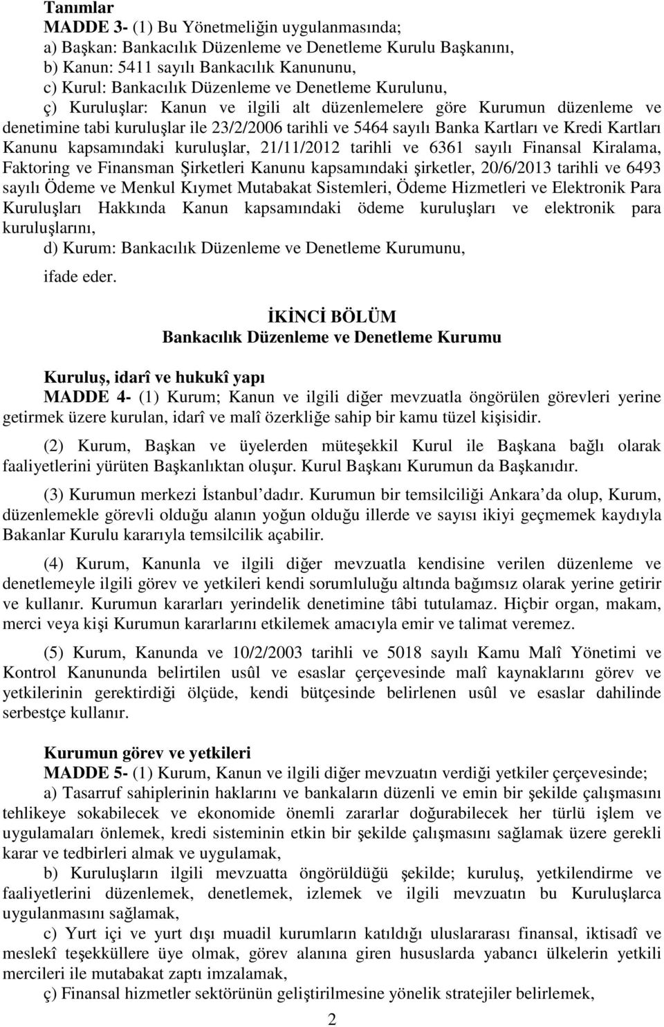 kapsamındaki kuruluşlar, 21/11/2012 tarihli ve 6361 sayılı Finansal Kiralama, Faktoring ve Finansman Şirketleri Kanunu kapsamındaki şirketler, 20/6/2013 tarihli ve 6493 sayılı Ödeme ve Menkul Kıymet