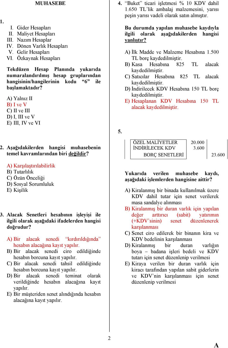 ) Yalnız II B) I ve V C) II ve III D) I, III ve V E) III, IV ve VI 2. şağıdakilerden hangisi muhasebenin temel kavramlarından biri değildir?