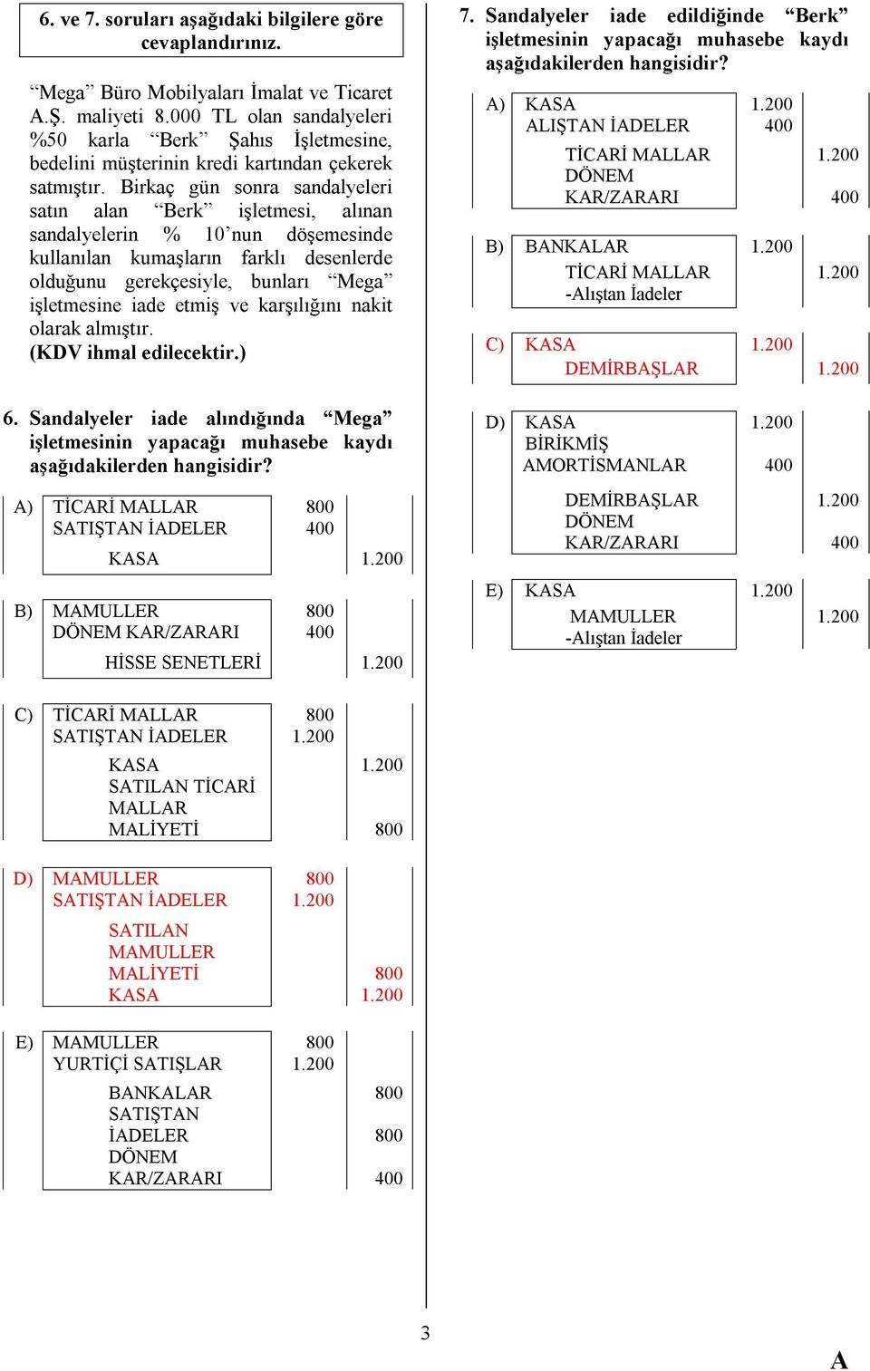 Birkaç gün sonra sandalyeleri satın alan Berk işletmesi, alınan sandalyelerin % 10 nun döşemesinde kullanılan kumaşların farklı desenlerde olduğunu gerekçesiyle, bunları Mega işletmesine iade etmiş