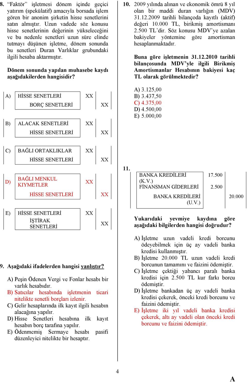 aktarmıştır. Dönem sonunda yapılan muhasebe kaydı aşağıdakilerden hangisidir? 10. 2009 yılında alınan ve ekonomik ömrü 8 yıl olan bir maddi duran varlığın (MDV) 31.12.