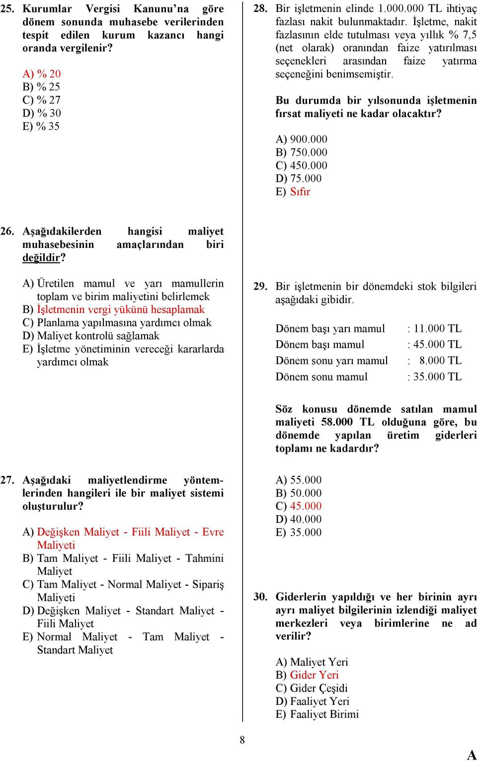 İşletme, nakit fazlasının elde tutulması veya yıllık % 7,5 (net olarak) oranından faize yatırılması seçenekleri arasından faize yatırma seçeneğini benimsemiştir.